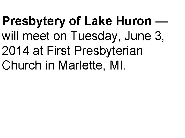 Presbytery of Lake Huron — will meet on Tuesday, June 3, 2014 at First