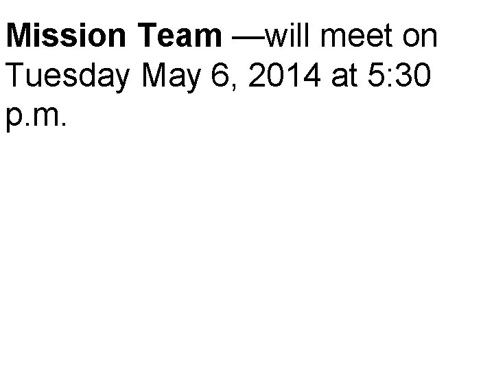 Mission Team —will meet on Tuesday May 6, 2014 at 5: 30 p. m.