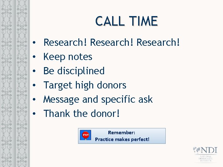 CALL TIME • • • Research! Keep notes Be disciplined Target high donors Message