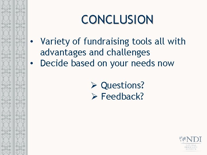 CONCLUSION • Variety of fundraising tools all with advantages and challenges • Decide based