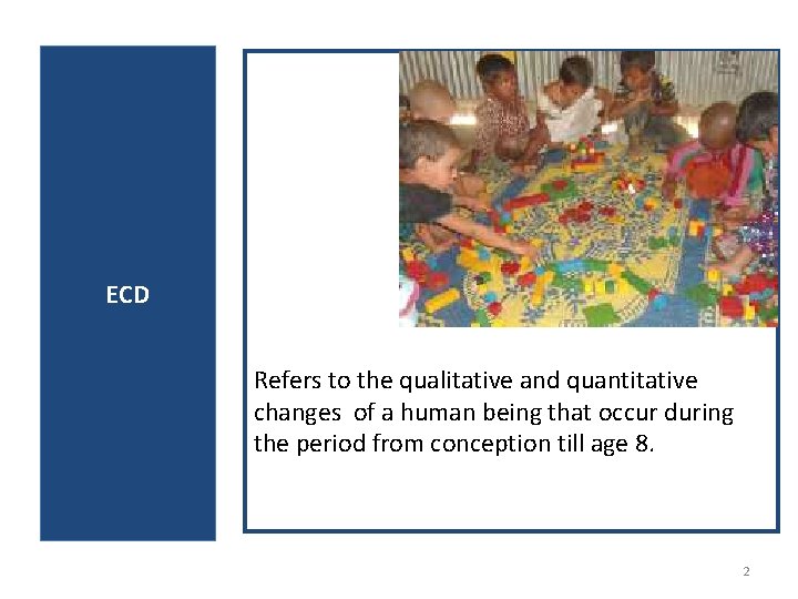 ECD Refers to the qualitative and quantitative changes of a human being that occur