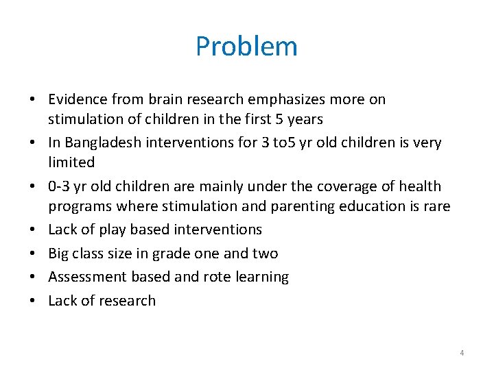 Problem • Evidence from brain research emphasizes more on stimulation of children in the