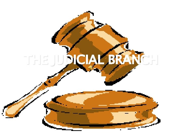 THE JUDICIAL BRANCH 