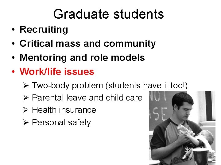 Graduate students • • Recruiting Critical mass and community Mentoring and role models Work/life