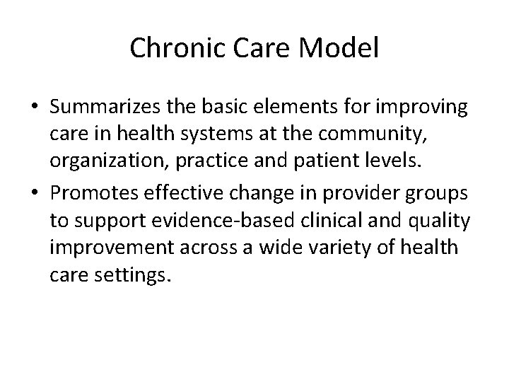 Chronic Care Model • Summarizes the basic elements for improving care in health systems