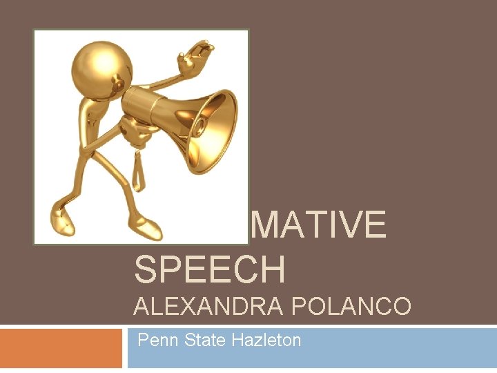 INFORMATIVE SPEECH ALEXANDRA POLANCO Penn State Hazleton 