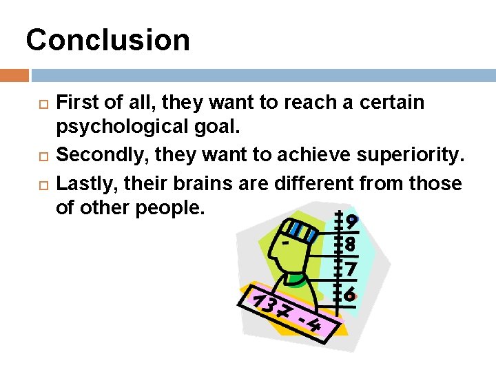 Conclusion First of all, they want to reach a certain psychological goal. Secondly, they