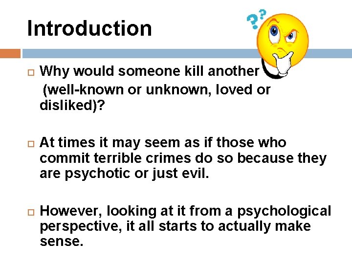 Introduction Why would someone kill another (well-known or unknown, loved or disliked)? At times