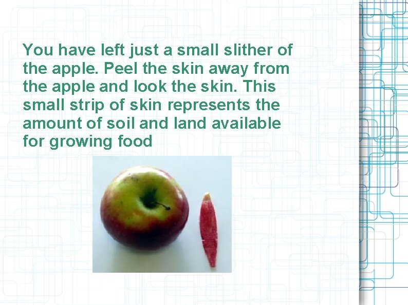 You have left just a small slither of the apple. Peel the skin away You have left just a small slither of the apple. Peel the skin away