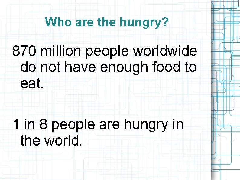 Who are the hungry? 870 million people worldwide do not have enough food to Who are the hungry? 870 million people worldwide do not have enough food to