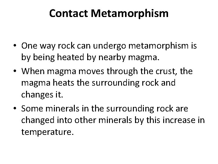 Contact Metamorphism • One way rock can undergo metamorphism is by being heated by