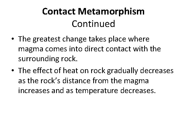 Contact Metamorphism Continued • The greatest change takes place where magma comes into direct