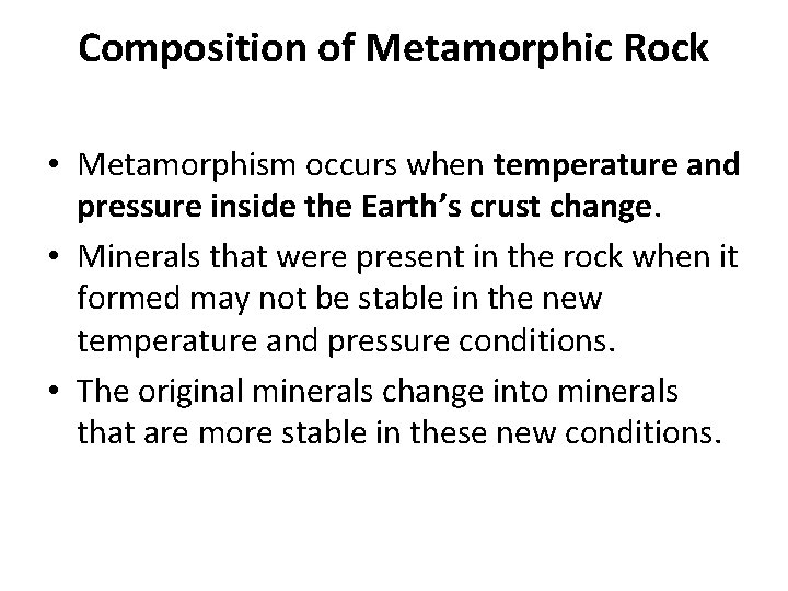 Composition of Metamorphic Rock • Metamorphism occurs when temperature and pressure inside the Earth’s