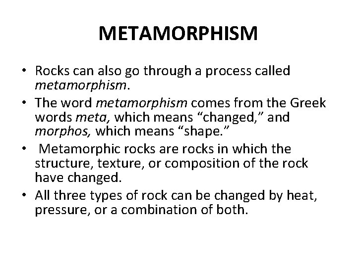 METAMORPHISM • Rocks can also go through a process called metamorphism. • The word