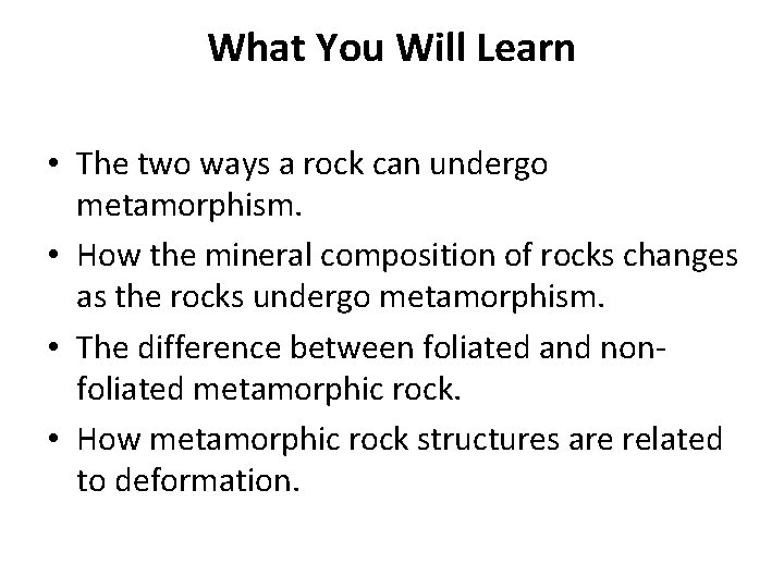 What You Will Learn • The two ways a rock can undergo metamorphism. •