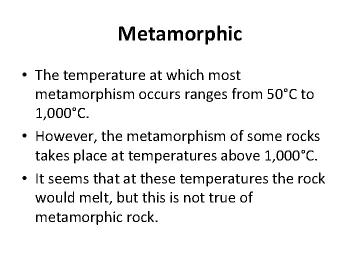 Metamorphic • The temperature at which most metamorphism occurs ranges from 50°C to 1,