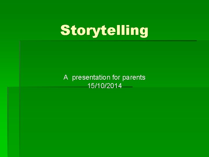 Storytelling A presentation for parents 15/10/2014 