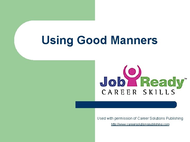 Using Good Manners Used with permission of Career Solutions Publishing http: //www. careersolutionspublishing. com Using Good Manners Used with permission of Career Solutions Publishing http: //www. careersolutionspublishing. com