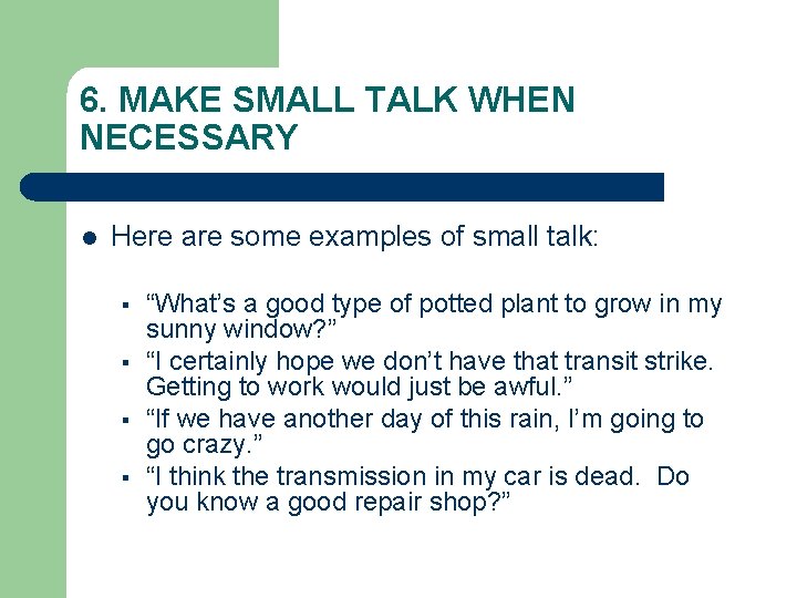 6. MAKE SMALL TALK WHEN NECESSARY l Here are some examples of small talk: 6. MAKE SMALL TALK WHEN NECESSARY l Here are some examples of small talk: