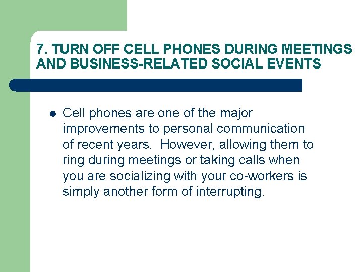 7. TURN OFF CELL PHONES DURING MEETINGS AND BUSINESS-RELATED SOCIAL EVENTS l Cell phones 7. TURN OFF CELL PHONES DURING MEETINGS AND BUSINESS-RELATED SOCIAL EVENTS l Cell phones