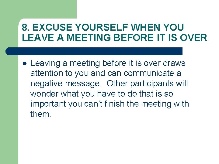 8. EXCUSE YOURSELF WHEN YOU LEAVE A MEETING BEFORE IT IS OVER l Leaving 8. EXCUSE YOURSELF WHEN YOU LEAVE A MEETING BEFORE IT IS OVER l Leaving