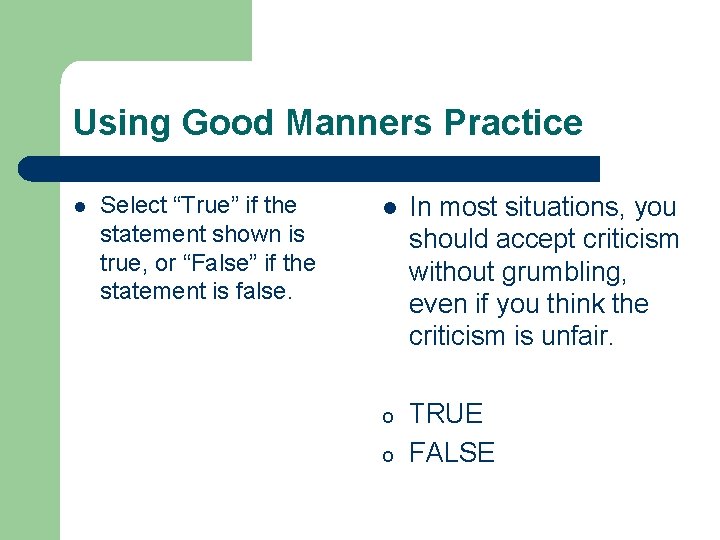 Using Good Manners Practice l Select “True” if the statement shown is true, or Using Good Manners Practice l Select “True” if the statement shown is true, or