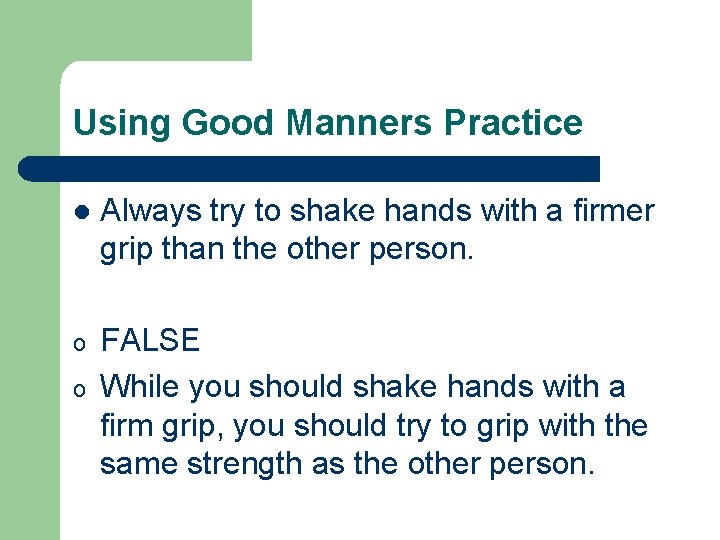 Using Good Manners Practice l Always try to shake hands with a firmer grip Using Good Manners Practice l Always try to shake hands with a firmer grip