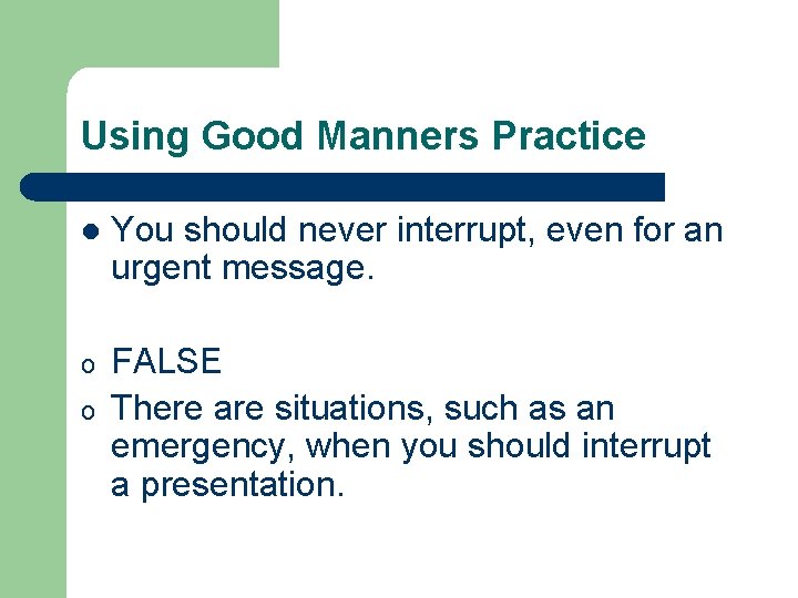 Using Good Manners Practice l You should never interrupt, even for an urgent message. Using Good Manners Practice l You should never interrupt, even for an urgent message.