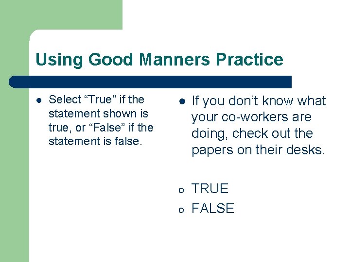 Using Good Manners Practice l Select “True” if the statement shown is true, or Using Good Manners Practice l Select “True” if the statement shown is true, or