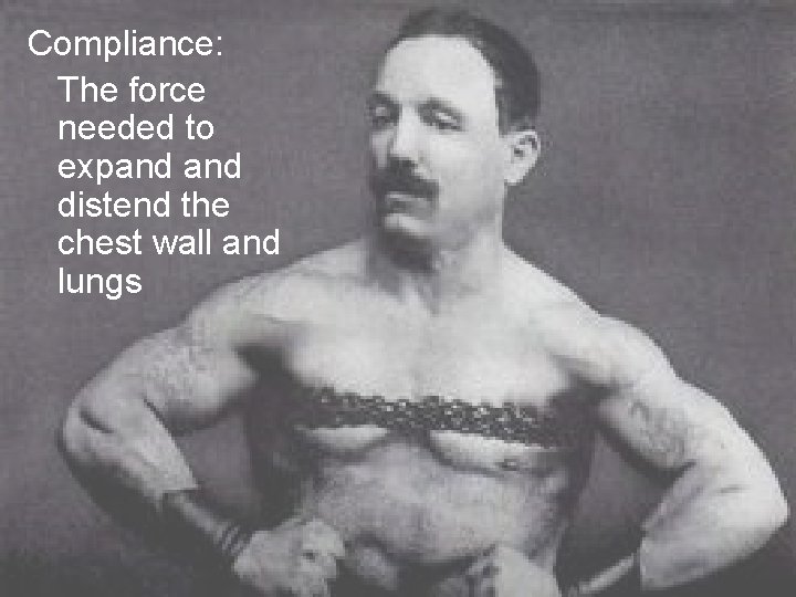 Compliance: The force needed to expand distend the chest wall and lungs 