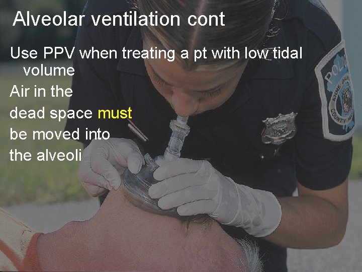 Alveolar ventilation cont Use PPV when treating a pt with low tidal volume Air