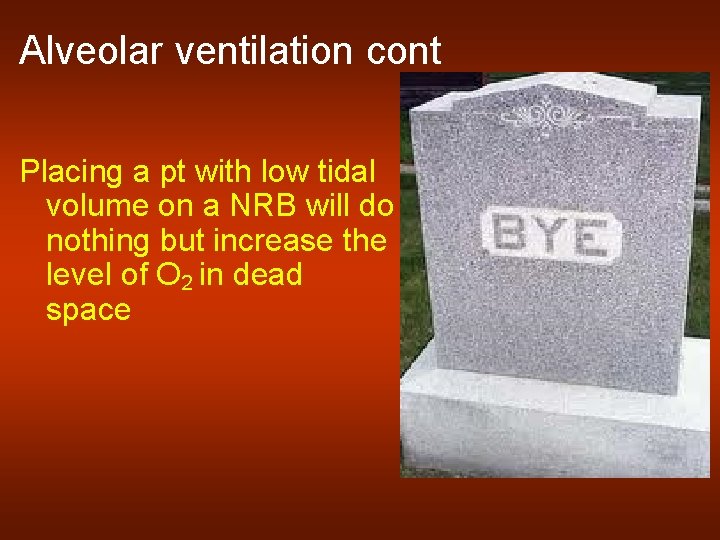 Alveolar ventilation cont Placing a pt with low tidal volume on a NRB will