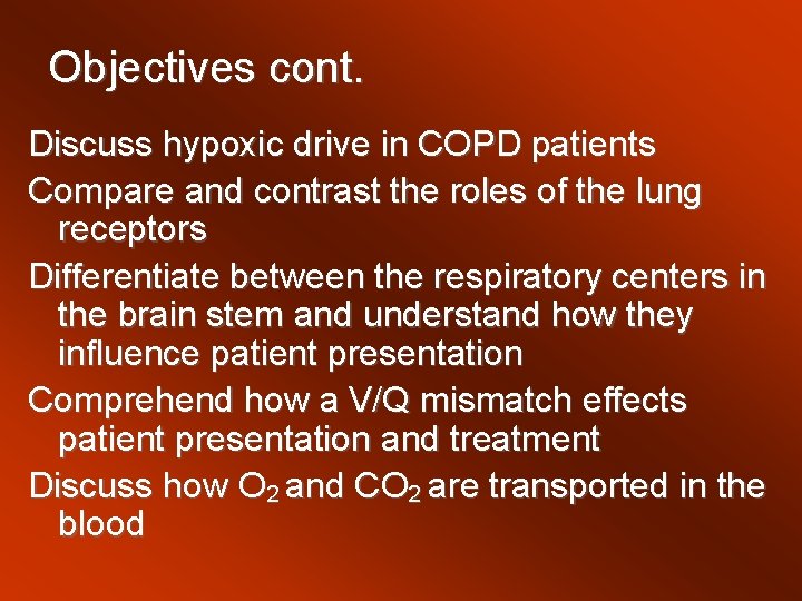 Objectives cont. Discuss hypoxic drive in COPD patients Compare and contrast the roles of