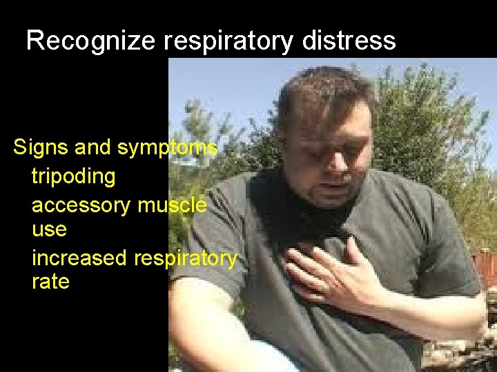 Recognize respiratory distress Signs and symptoms tripoding accessory muscle use increased respiratory rate 