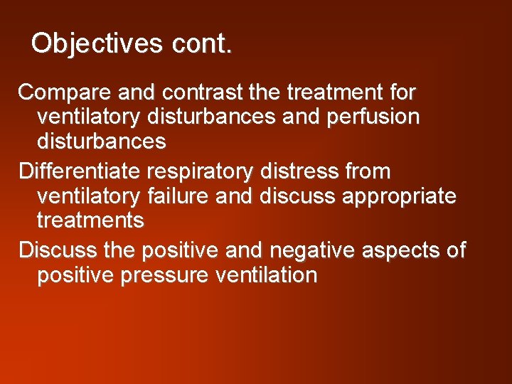 Objectives cont. Compare and contrast the treatment for ventilatory disturbances and perfusion disturbances Differentiate