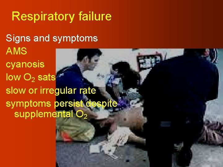 Respiratory failure Signs and symptoms AMS cyanosis low O 2 sats slow or irregular