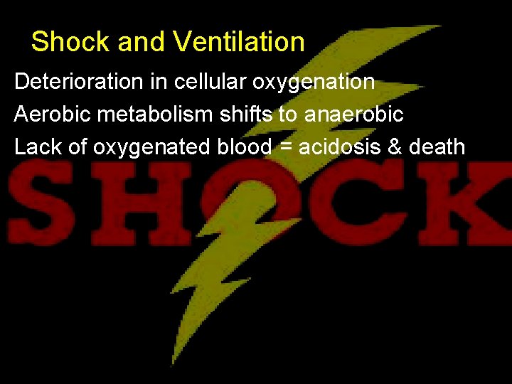 Shock and Ventilation Deterioration in cellular oxygenation Aerobic metabolism shifts to anaerobic Lack of