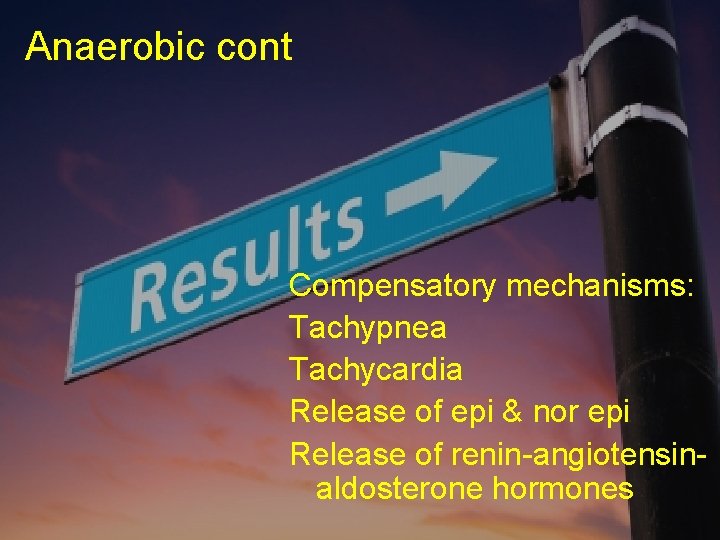 Anaerobic cont Compensatory mechanisms: Tachypnea Tachycardia Release of epi & nor epi Release of