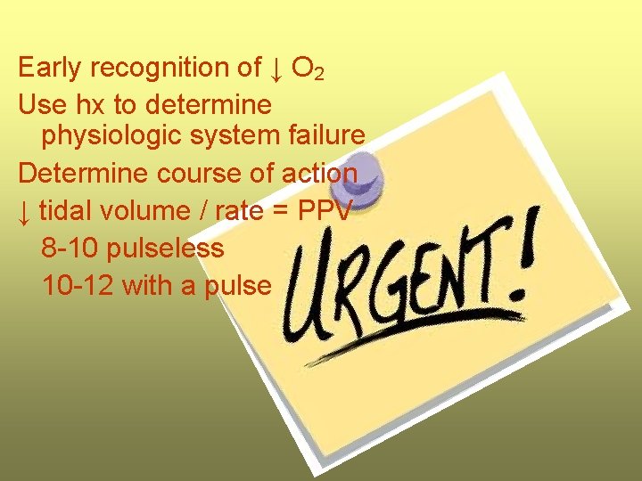 Early recognition of ↓ O 2 Use hx to determine physiologic system failure Determine