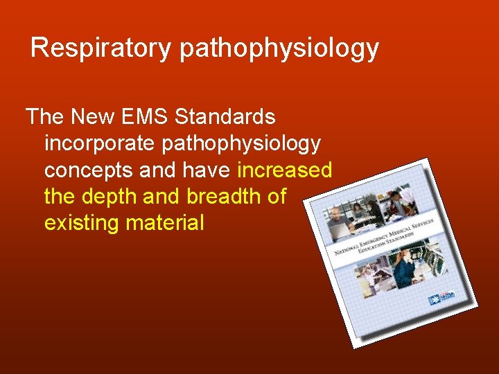 Respiratory pathophysiology The New EMS Standards incorporate pathophysiology concepts and have increased the depth