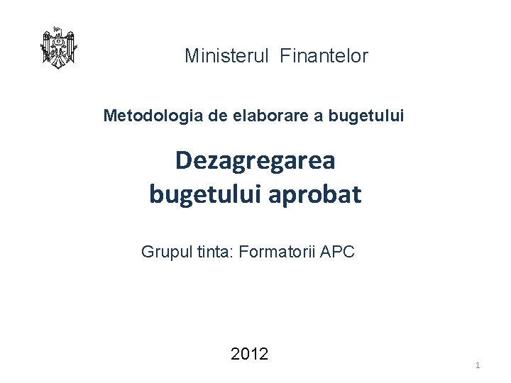 Ministerul Finantelor Metodologia de elaborare a bugetului Dezagregarea bugetului aprobat Grupul tinta: Formatorii APC
