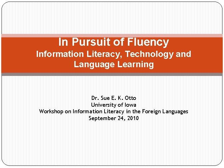 In Pursuit of Fluency Information Literacy, Technology and Language Learning Dr. Sue E. K.