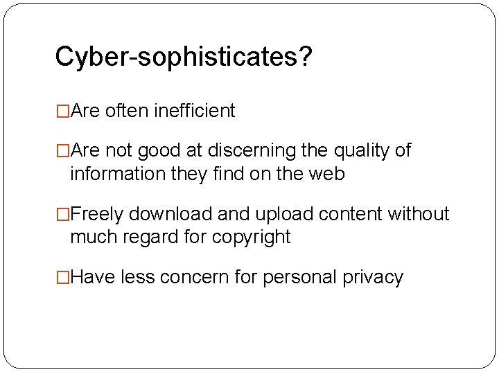 Cyber-sophisticates? �Are often inefficient �Are not good at discerning the quality of information they