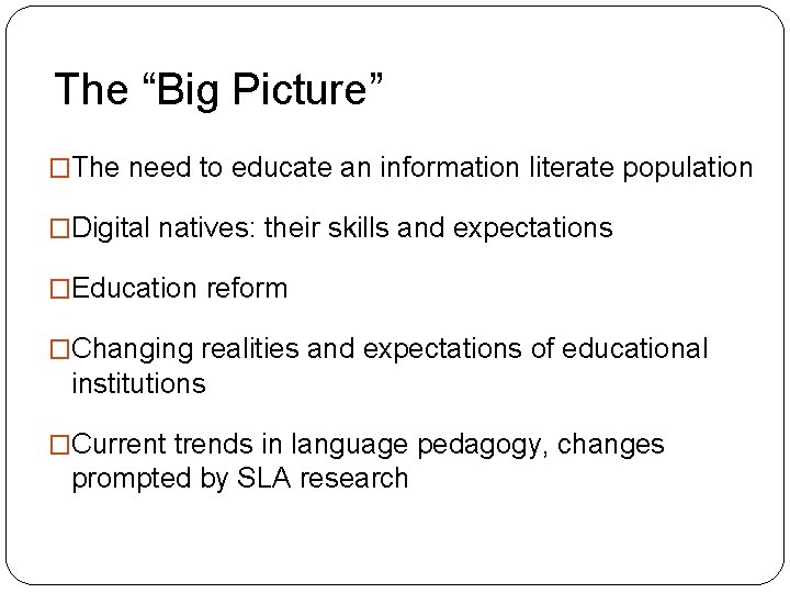 The “Big Picture” �The need to educate an information literate population �Digital natives: their