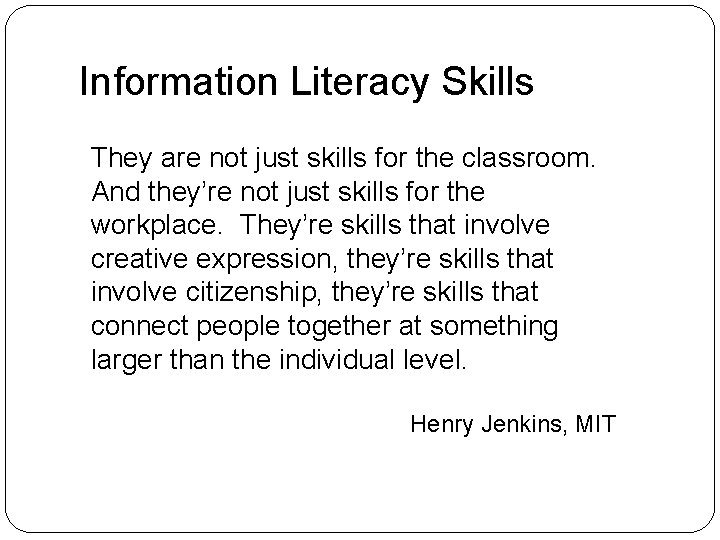 Information Literacy Skills They are not just skills for the classroom. And they’re not