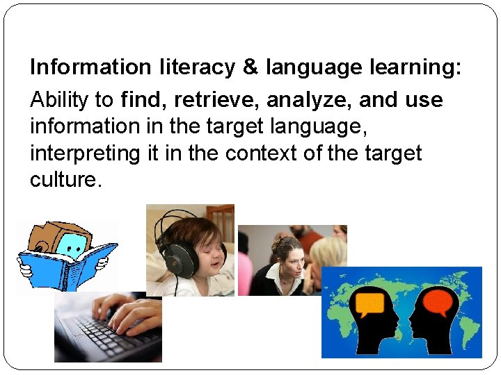 Information literacy & language learning: Ability to find, retrieve, analyze, and use information in