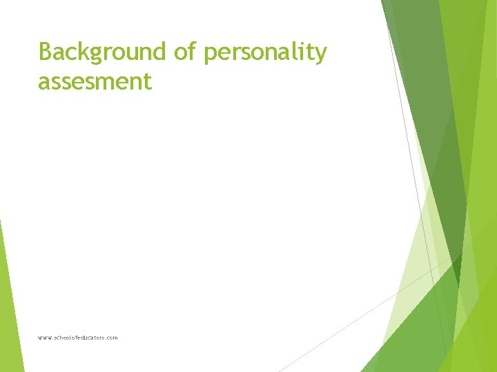 Background of personality assesment www. schoolofeducators. com 