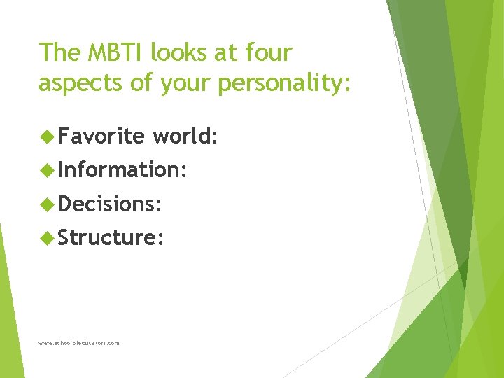 The MBTI looks at four aspects of your personality: Favorite world: Information: Decisions: Structure: