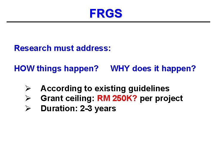 FRGS Research must address: HOW things happen? Ø Ø Ø WHY does it happen?