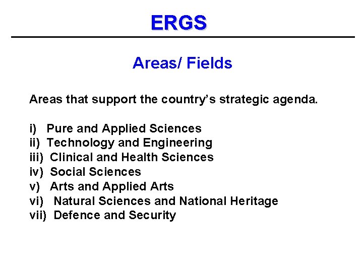 ERGS Areas/ Fields Areas that support the country’s strategic agenda. i) Pure and Applied